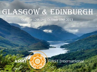 Glasgow & Edinburgh
October 12th until October 19th 2013
 