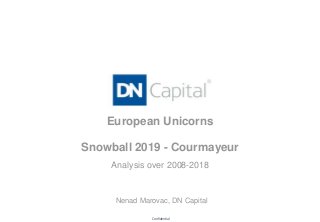Confidential
European Unicorns
Analysis over 2008-2018
Snowball 2019 - Courmayeur
Nenad Marovac, DN Capital
 