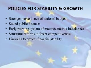 • Stronger surveillance of national budgets
• Sound public finances
• Early warning system of macroeconomic imbalances
• Structural reforms to foster competitiveness
• Firewalls to protect financial stability
POLICIES FOR STABILITY & GROWTH
 