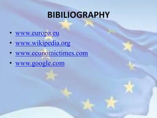 • www.europa.eu
• www.wikipedia.org
• www.economictimes.com
• www.google.com
BIBILIOGRAPHY
 