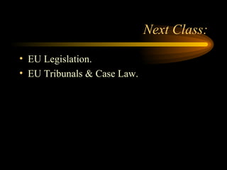 Next Class: EU Legislation. EU Tribunals & Case Law. 