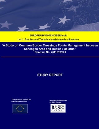 F;ù

EUROPEAID/129783/C/SER/multi
Lot 1: Studies and Technical assistance in all sectors

“A Study on Common Border Crossings Points Management between
Schengen Area and Russia / Belarus”
Contract No. 2011/282801

STUDY REPORT

This project is funded by
the European Union

A project implemented
by B&S Europe

Definition of the Core Transport Network in the Northern Dimension area, FWC COM Lot 1

Page 1

 