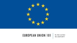 EUROPEAN UNION 101 By: Alon van Dam
On: 25.07.2019
 