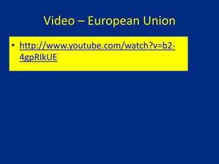 Video – European Union
• http://www.youtube.com/watch?v=b24gpRIkUE