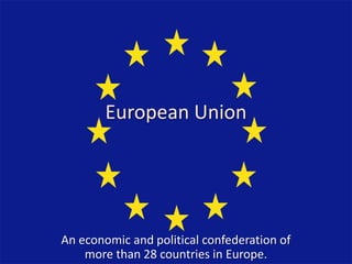European Union

An economic and political confederation of
more than 28 countries in Europe.

 