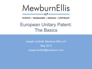 European Unitary Patent:
The Basics
Joseph Lenthall, Mewburn Ellis LLP
May 2013
joseph.lenthall@mewburn.com
 
