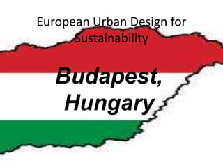 European Urban Design for
Sustainability
Budapest,
Hungary
 