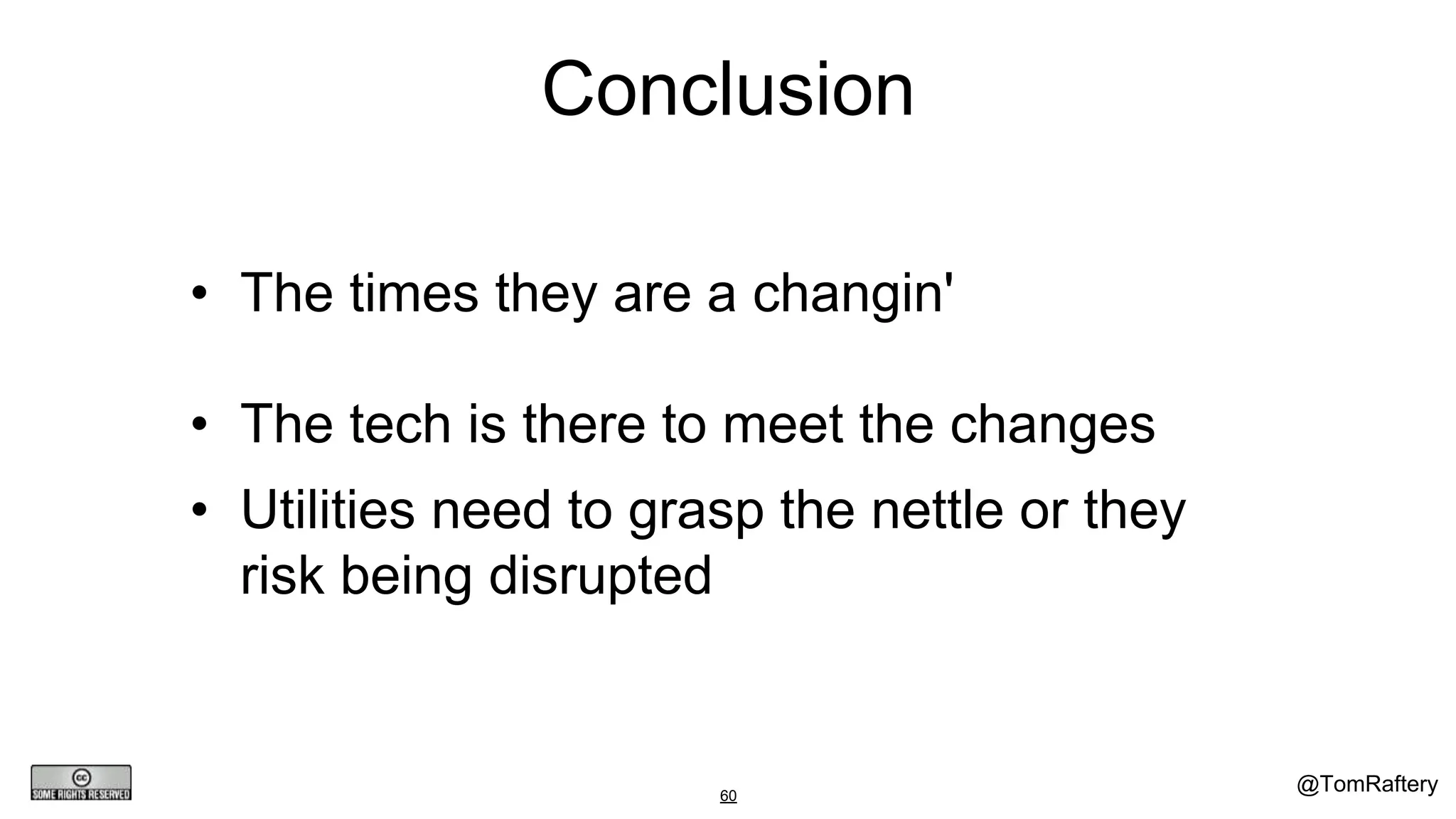 @TomRaftery
Conclusion
60
• The times they are a changin'
• The tech is there to meet the changes
• Utilities need to grasp the nettle or they
risk being disrupted
 