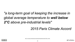 @TomRaftery13
"a long-term goal of keeping the increase in
global average temperature to well below
2°C above pre-industrial levels"
2015 Paris Climate Accord
http://ec.europa.eu/clima/policies/international/negotiations/paris/index_en.htm
 