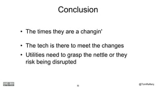 @TomRaftery
Conclusion
60
• The times they are a changin'
• The tech is there to meet the changes
• Utilities need to grasp the nettle or they
risk being disrupted
 