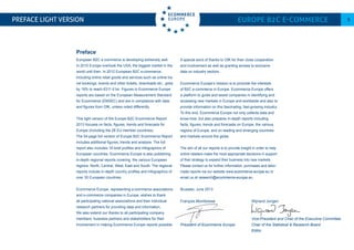 European B2C e-commerce is developing extremely well.
In 2010 Europe overtook the USA, the biggest market in the
world until then. In 2012 European B2C e-commerce,
including online retail goods and services such as online tra-
vel bookings, events and other tickets, downloads etc., grew
by 19% to reach €311.6 bn. Figures in Ecommerce Europe
reports are based on the European Measurement Standard
for Ecommerce (EMSEC) and are in compliance with data
and figures from GfK, unless noted differently.
This light version of the Europe B2C Ecommerce Report
2013 focuses on facts, figures, trends and forecasts for
Europe (including the 28 EU member countries).
The 54-page full version of Europe B2C Ecommerce Report
includes additional figures, trends and analysis. The full
report also includes 18 brief profiles and Infographics of
European countries. Ecommerce Europe is also publishing
in-depth regional reports covering the various European
regions: North, Central, West, East and South. The regional
reports include in-depth country profiles and Infographics of
over 30 European countries.
Ecommerce Europe, representing e-commerce associations
and e-commerce companies in Europe, wishes to thank
all participating national associations and their individual
research partners for providing data and information.
We also extend our thanks to all participating company
members, business partners and stakeholders for their
involvement in making Ecommerce Europe reports possible.
A special word of thanks to GfK for their close cooperation
and involvement as well as granting access to exclusive
data on industry sectors.
Ecommerce Europe’s mission is to promote the interests
of B2C e-commerce in Europe. Ecommerce Europe offers
a platform to guide and assist companies in identifying and
accessing new markets in Europe and worldwide and also to
provide information on this fascinating, fast-growing industry.
To this end, Ecommerce Europe not only collects data and
know-how, but also prepares in-depth reports including
facts, figures, trends and forecasts on Europe, the various
regions of Europe, and on leading and emerging countries
and markets around the globe.
The aim of all our reports is to provide insight in order to help
online retailers make the most appropriate decisions in support
of their strategy to expand their business into new markets.
Please contact us for further information, purchases and tailor-
made reports via our website www.ecommerce-europe.eu or
email us at research@ecommerce-europe.eu
Brussels, June 2013
Preface LIGHT VERSION Europe B2C E-commerce 5
François Momboisse
				
President of Ecommerce Europe	
	
Wijnand Jongen
Vice-President and Chair of the Executive Committee
Chair of the Statistical & Research Board
Editor
Preface
 