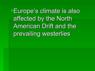 Europe’s climate is also affected by the North American Drift and the prevailing westerlies 