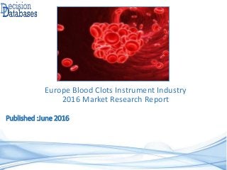 Published :June 2016
Europe Blood Clots Instrument Industry
2016 Market Research Report
 