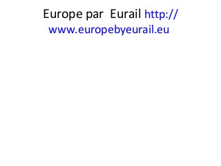 Europe par Eurail http://
www.europebyeurail.eu
 