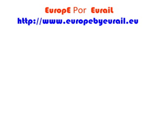 EuropE Por EuraiL
http://www.europebyeurail.eu
 