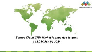 Europe Cloud CRM Market is expected to grow
$12.0 billion by 2024
 