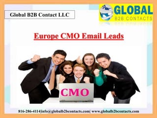 Global B2B Contact LLC
816-286-4114|info@globalb2bcontacts.com| www.globalb2bcontacts.com
Europe CMO Email Leads
 