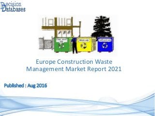 Published : Aug 2016
Europe Construction Waste
Management Market Report 2021
 