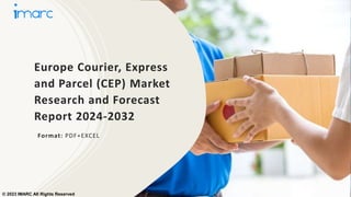 Europe Courier, Express
and Parcel (CEP) Market
Research and Forecast
Report 2024-2032
Format: PDF+EXCEL
© 2023 IMARC All Rights Reserved
 