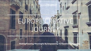 EUROPE CREATIVE
JOURNEY
Making Traveling Meaningful By Empowering the Creative Community
 