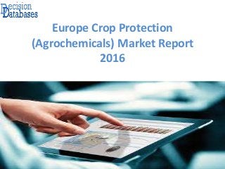 Europe Crop Protection
(Agrochemicals) Market Report
2016
 
