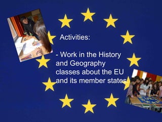 Activities:

- Work in the History
and Geography
classes about the EU
and its member states.
 