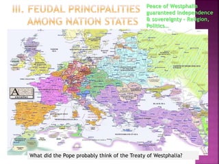 Peace of Westphalia
guaranteed independence
& sovereignty – Religion,
Politics…
What did the Pope probably think of the Treaty of Westphalia?
 