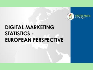 DIGITAL MARKETING STATISTICS - 
EUROPEAN PERSPECTIVE  