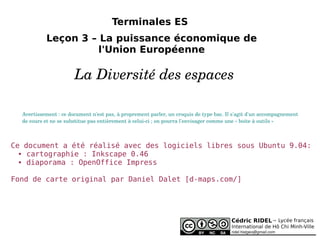 Terminales ES  Leçon 3 – La puissance économique de l'Union Européenne La Diversité des espaces  Ce document a été réalisé avec des logiciels libres sous Ubuntu 9.04: ,[object Object]