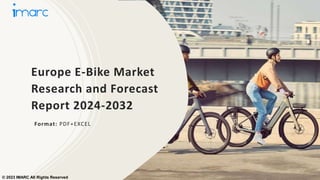Europe E-Bike Market
Research and Forecast
Report 2024-2032
Format: PDF+EXCEL
© 2023 IMARC All Rights Reserved
 