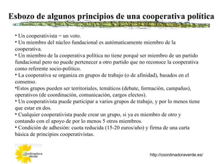 Esbozo de algunos principios de una cooperativa política

 • Un cooperativista = un voto.
 • Un miembro del núcleo fundaci...