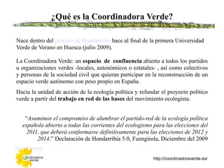 ¿Qué es la Coordinadora Verde?

Nace dentro del proceso de Hondarribia hace al final de la primera Universidad
Verde de Ve...