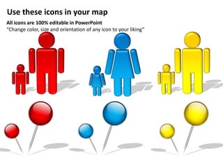 Use these icons in your map
All icons are 100% editable in PowerPoint
“Change color, size and orientation of any icon to your liking”
 