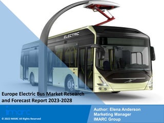 Copyright © IMARC Service Pvt Ltd. All Rights Reserved
Europe Electric Bus Market Research
and Forecast Report 2023-2028
Author: Elena Anderson
Marketing Manager
IMARC Group
© 2022 IMARC All Rights Reserved
 