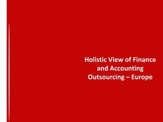 Holistic View of Finance
and Accounting
Outsourcing – Europe
 