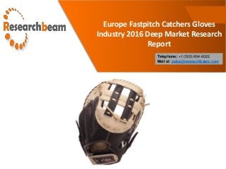 Europe Fastpitch Catchers Gloves
Industry 2016 Deep Market Research
Report
Telephone: +1 (503) 894-6022
Mail at: sales@researchbeam.com
 