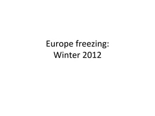 Europe freezing: Winter 2012 