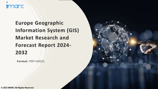 Europe Geographic
Information System (GIS)
Market Research and
Forecast Report 2024-
2032
Format: PDF+EXCEL
© 2023 IMARC All Rights Reserved
 