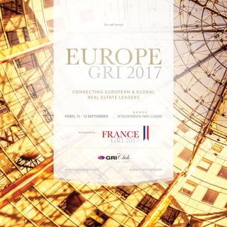 1
The 19th Annual
CONNECTING EUROPEAN & GLOBAL
REAL ESTATE LEADERS
EUROPE
GRI 2017
PARIS, 11 - 12 SEPTEMBER INTERCONTINENTAL PARIS LE GRAND
www.europegri.com www.francegri.com
FRANCE
GRI 2017
Incorporating...
 