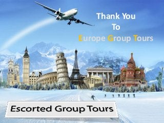 Thank You
To
Europe Group Tours
 