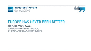 EUROPE HAS NEVER BEEN BETTER
NENAD MAROVAC
FOUNDER AND MANAGING DIRECTOR,
DN CAPITAL AND CHAIR, INVEST EUROPE
 