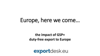 Europe, here we come…
the impact of GSP+
duty-free export to Europe
 
