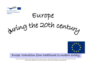 Europe –transition from traditional to modern society
  Thir project has been funded with the support of the European Comission. This material reflects the views of the authors and the Comission
                        cannot he held responsible for any use which may be made of the information contained therein.
 