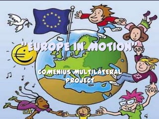 “EUROPE IN MOTION”
  COMENIUS MULTILATERAL
         PROJECT
 