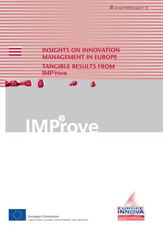 INSIGHTS ON INNOVATION
MANAGEMENT IN EUROPE
TANGIBLE RESULTS FROM
IMP3
rove
Europe INNOVA paper N° 10
European Commission
DIRECTORATE-GENERAL FOR ENTERPRISE AND INDUSTRY
Format:(209.90x297.00mm);Date:Nov05,200810:04:36;OutputProfile:SPOTISOCoatedv2(ECI);InkSave280
 