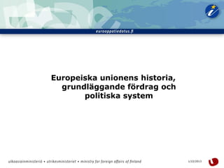 Europeiska unionens historia,
  grundläggande fördrag och
       politiska system




                                1/22/2013   1
 