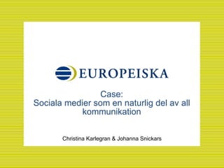 Case: Sociala medier som en naturlig del av all kommunikation Christina Karlegran & Johanna Snickars 