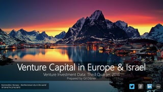 Venture Capital in Europe & Israel
Venture Investment Data: Third Quarter, 2016
Prepared by Gil Dibner
Hammerfest, Norway – Northernmost city in the world
70°39′45″N 23°41′00″E
blog
 