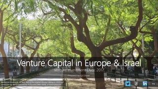 Venture Capital in Europe & Israel
Venture Investment Data: 2017
Prepared by Gil Dibner
Rothschild Boulevard, Tel Aviv. Part of the original city plan dating to 1910 and
named for the Baron Edmund de Rothschild (1845-1934), a French financier.
blog
 