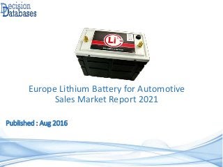 Published : Aug 2016
Europe Lithium Battery for Automotive
Sales Market Report 2021
 